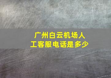 广州白云机场人工客服电话是多少