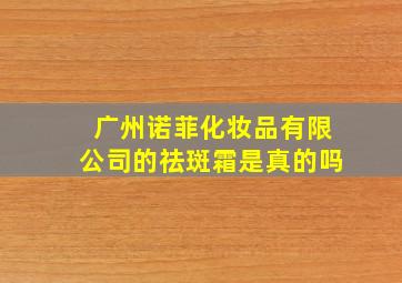 广州诺菲化妆品有限公司的祛斑霜是真的吗