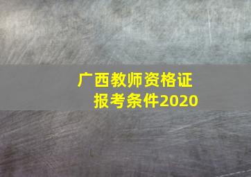 广西教师资格证报考条件2020