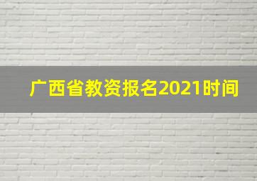 广西省教资报名2021时间