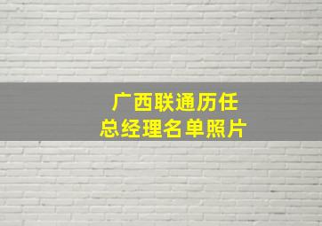 广西联通历任总经理名单照片