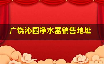 广饶沁园净水器销售地址