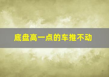 底盘高一点的车推不动