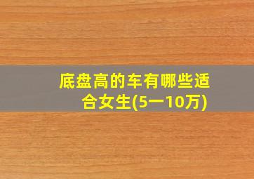 底盘高的车有哪些适合女生(5一10万)