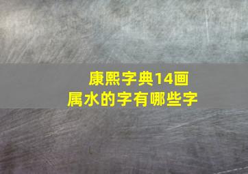 康熙字典14画属水的字有哪些字