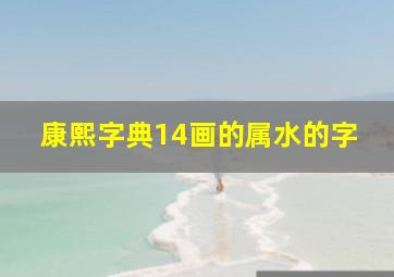 康熙字典14画的属水的字