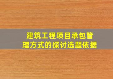 建筑工程项目承包管理方式的探讨选题依据