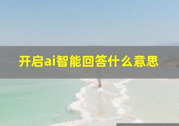 开启ai智能回答什么意思