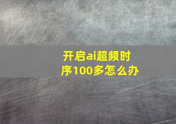 开启ai超频时序100多怎么办