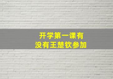 开学第一课有没有王楚钦参加