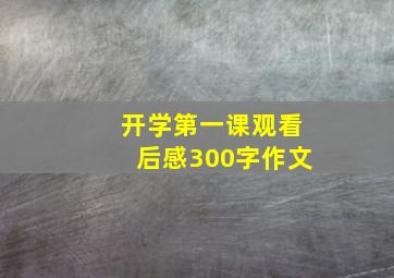 开学第一课观看后感300字作文