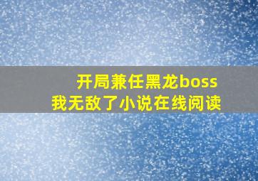 开局兼任黑龙boss我无敌了小说在线阅读