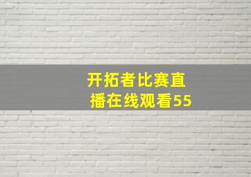 开拓者比赛直播在线观看55