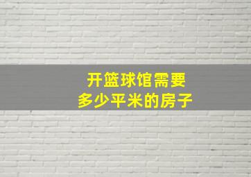 开篮球馆需要多少平米的房子