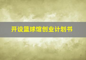 开设篮球馆创业计划书