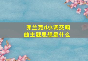 弗兰克d小调交响曲主题思想是什么