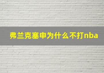 弗兰克塞申为什么不打nba