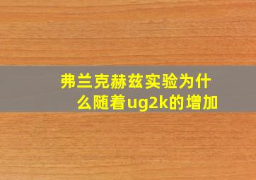 弗兰克赫兹实验为什么随着ug2k的增加