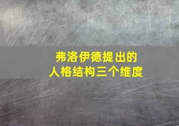 弗洛伊德提出的人格结构三个维度