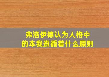 弗洛伊德认为人格中的本我遵循着什么原则