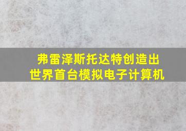 弗雷泽斯托达特创造出世界首台模拟电子计算机