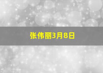 张伟丽3月8日