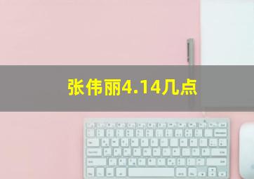 张伟丽4.14几点