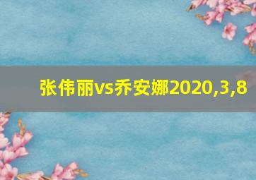 张伟丽vs乔安娜2020,3,8