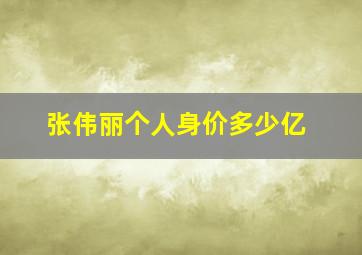 张伟丽个人身价多少亿