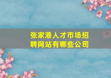 张家港人才市场招聘网站有哪些公司