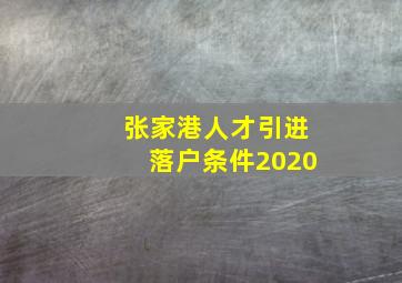 张家港人才引进落户条件2020