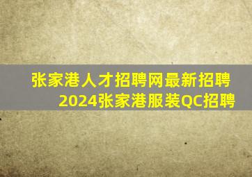 张家港人才招聘网最新招聘2024张家港服装QC招聘