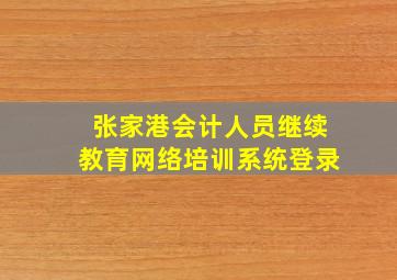 张家港会计人员继续教育网络培训系统登录