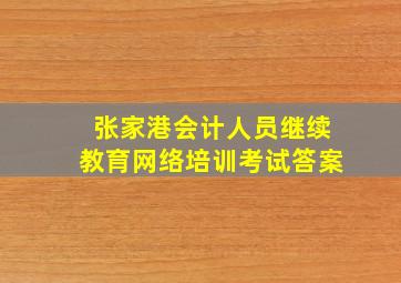 张家港会计人员继续教育网络培训考试答案