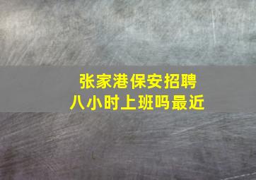 张家港保安招聘八小时上班吗最近