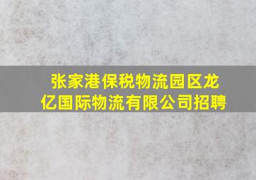 张家港保税物流园区龙亿国际物流有限公司招聘