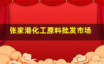 张家港化工原料批发市场