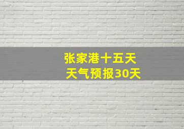 张家港十五天天气预报30天