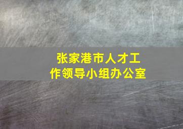 张家港市人才工作领导小组办公室