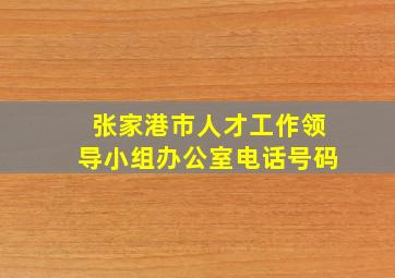 张家港市人才工作领导小组办公室电话号码