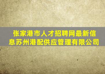 张家港市人才招聘网最新信息苏州港配供应管理有限公司