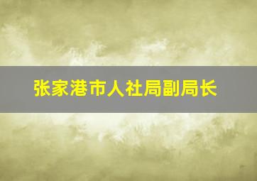 张家港市人社局副局长