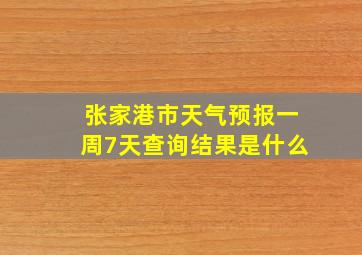 张家港市天气预报一周7天查询结果是什么