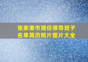 张家港市现任领导班子名单简历照片图片大全