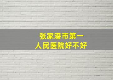 张家港市第一人民医院好不好