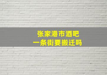 张家港市酒吧一条街要搬迁吗