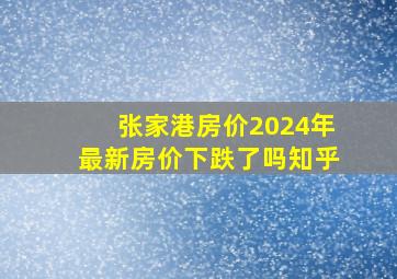 张家港房价2024年最新房价下跌了吗知乎