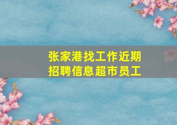 张家港找工作近期招聘信息超市员工