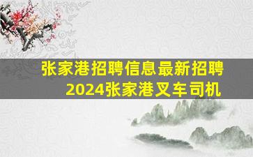 张家港招聘信息最新招聘2024张家港叉车司机