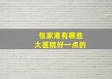 张家港有哪些大医院好一点的